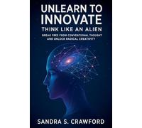 Unlearn to Innovate: Think Like an Alien