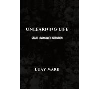 Unlearning Life: Stop Reacting. Start Living with Intention