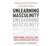 Unlearning Masculinity: Redefining Success for High Achieving Men Over 40