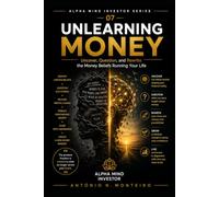 Unlearning Money: Uncover, Question, and Rewrite the Money Beliefs Running Your Life