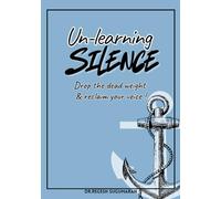 UNLEARNING SILENCE: Drop the dead weight and reclaim your voice.