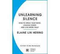 Unlearning Silence : How to speak your mind, unleash talent and lead with courage