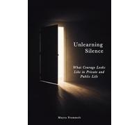 Unlearning Silence: What Courage Looks Like in Private and Public Life