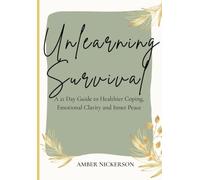 Unlearning Survival: A 21 Day Guide to Healthier Coping, Emotional Clarity and Inner Peace