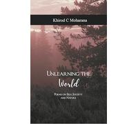Unlearning the World Poems on Self, Society and Nature