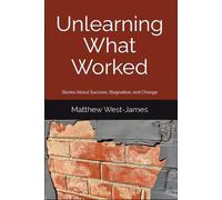 Unlearning What Worked: Stories About Success, Stagnation, and Change