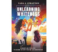 UNLEARNING WHITENESS: DISMANTLING PRIVILEGE TO BECOME AN ANTI-RACISM CO-CONSPIRATOR