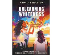 UNLEARNING WHITENESS: DISMANTLING PRIVILEGE TO BECOME AN ANTI-RACISM CO-CONSPIRATOR