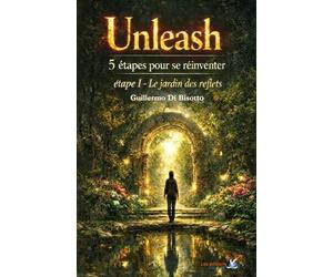Unleash - 5 étapes pour se réinventer: Étape 1 - Le jardin des reflets