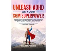 Unleash ADHD As Your $6 Million Superpower: A proven system using neurological drills to improve the performance of the parts of your brain responsible for focus, energy, and self-control in minutes