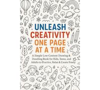 Unleash Creativity One Page at a Time: A Simple Low-Content Drawing & Doodling Book for Kids, Teens, and Adults to Practice, Relax & Create Freely