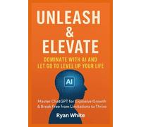 Unleash & Elevate: Dominate with AI and Let Go to Level Up Your Life
