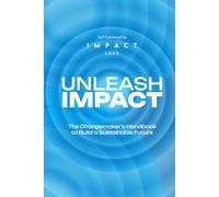 UNLEASH IMPACT: The Changemakers Guide to Amplify Value