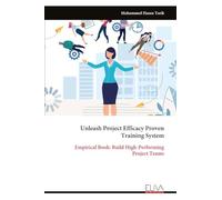 Unleash Project Efficacy Proven Training System: Empirical Book: Build High-Performing Project Teams