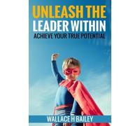Unleash The Leader Within: Achieve your true potential - NUOVO
