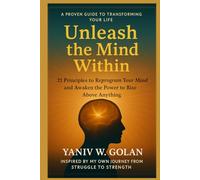 Unleash the Mind Within: 21 Principles to Reprogram Your Mind for Greatness