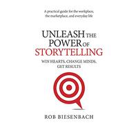 Unleash the Power of Storytelling: Win Hearts, Change Minds, Get Results
