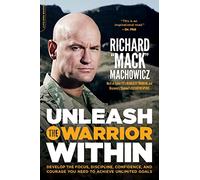 Unleash the Warrior Within: Develop the Focus, Discipline, Confidence, and Courage You Need to Achieve Unlimited Goals