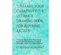 "Unleash Your Creativity: The Ultimate Drawing Book for Aspiring Artists": "A Step-by-Step Guide for Beginners to Explore Drawing Techniques, Enhance Skills, and Unlock Your Artistic Potential"