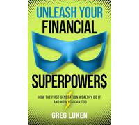 Unleash Your Financial Superpowers: How the First-Generation Wealthy Do It and How You Can Too
