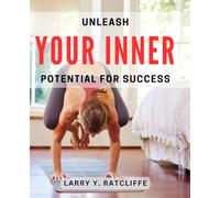 Unleash Your Inner Potential for Success: Unlock the Power Within You to Achieve Ultimate Success
