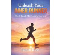 Unleash Your Inner Runner: The 8-Week 5K Transformation: A Training Program, Journal, and Daily Log Book for Absolute Beginners