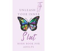 Unleash Your Inner Slut - Burn Book for Adults: A Prompted Journal of Self Discovery. Write in it, Burn it, Drown it, Freeze it, Destroy it