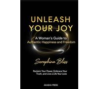 Unleash Your Joy: A Woman's Guide to Authentic Happiness and Freedom: Reclaim Your Power, Embrace Your Truth, and Live a Life You Love