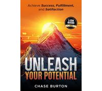Unleash Your Potential: Achieve Success, Fulfillment, and Satisfaction