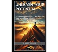 Unleash Your Potential: Mastering Mindset, Leadership and Purposeful Living