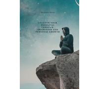 Unleash your potential through awareness and personal growth: Your journey to a fulfilled and empowered life - a holistic approach to personal development