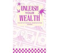Unleash Your Wealth Journal: The Art of Financial Manifestation: Manifest More Money by Tracking the Wealth Already Flowing to You