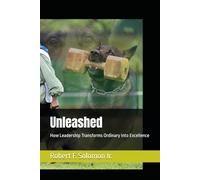 Unleashed: How Leadership Transforms Ordinary into Excellence