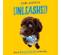 Unleashed: How to Bring Out the Best in Your Dog