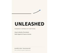 Unleashed: Suddenly Capable of Anything: How to Build a Persistent Multi-Agent AI Team at Home