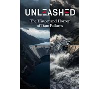 UNLEASHED: The History and Horror of Dam Failures
