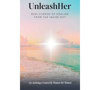 UnleashHer: Real Stories of Healing from the Inside Out: 1