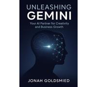 Unleashing Gemini: Your AI Partner for Creativity and Business Growth: An eBook for Innovators, Entrepreneurs, and Creative Professionals