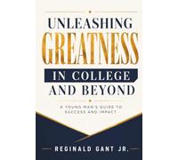 Unleashing Greatness in College and Beyond: A Young Man's Guide to Success and Impact