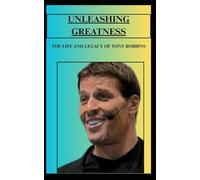 UNLEASHING GREATNESS THE LIFE AND LEGACY OF TONY ROBBINS
