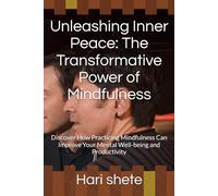 Unleashing Inner Peace: The Transformative Power of Mindfulness: Discover How Practicing Mindfulness Can Improve Your Mental Well-being and Productivity