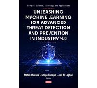 Unleashing Machine Learning for Advanced Threat Detection and Prevention in Industry 4.0 (Computer Science, Technology and Applications Series)