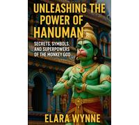 Unleashing the Power of Hanuman: Secrets, Symbols, and Superpowers of the Monkey God