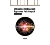 Unleashing the Quantum: Feynman's Path Integral Approach