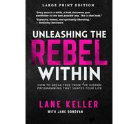 UNLEASHING THE REBEL WITHIN Large Print Edition: How to Break Free From the Hidden Programming That Shapes Your Life