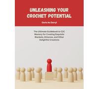 Unleashing Your Crochet Potential: The Ultimate Guidebook to C2C Mastery for Creating Exquisite Blankets, Kimonos, and Other Delightful Creations