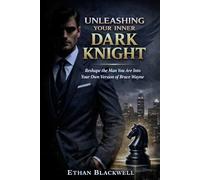 UNLEASHING YOUR INNER DARK KNIGHT: Reshape The Man You Are Into Your Own Version Of Bruce Wayne