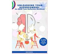 UNLEASHING YOUR SUPERPOWERS: AN ADHD TEEN REFLECTION WORKBOOK