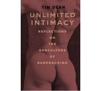 Unlimited Intimacy: Reflections on the Subculture of Barebacking