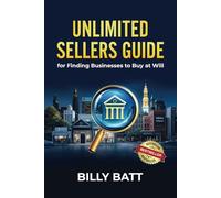 Unlimited Sellers Guide: For Finding Businesses to Buy at Will